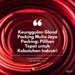 Keunggulan Gland Packing Mulia Jaya Packing: Pilihan Tepat untuk Kebutuhan Industri