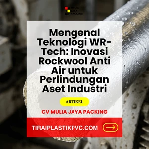 Mengenal Teknologi WR-Tech: Inovasi Rockwool Anti Air untuk Perlindungan Aset Industri