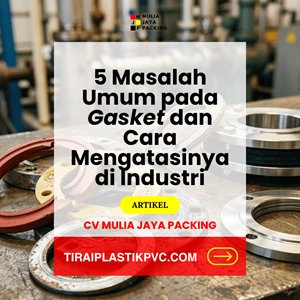 5 Masalah Umum pada Gasket dan Cara Mengatasinya di Industri