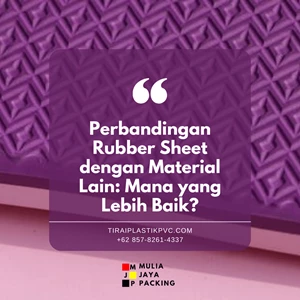 Perbandingan Rubber Sheet dengan Material Lain: Mana yang Lebih Baik?
